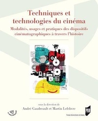 André Gaudreault et Martin Lefebvre - Techniques et technologies du cinéma - Modalités, usages et pratiques des dispositifs cinématographiques à travers l'histoire.