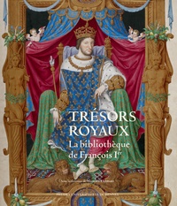 Elisabeth Latrémolière - Trésors royaux : la bibliothèque de François Ier : exposition présentée au Château royal de Blois, du 4 juillet au 18 octobre 2015.