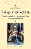 Sylvie Daubresse et Bertrand Haan - La Ligue et ses frontières - Engagements catholiques à distance du radicalisme à la fin des guerres de Religion.