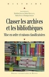 Bénédicte Grailles et Patrice Marcilloux - Classer les archives et les bibliothèques - Mise en ordre et raisons classificatoires.