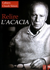 Joëlle Gleize et David Zemmour - Cahiers Claude Simon N° 11/2016 : Relire L'Acacia.