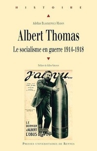 Adeline Blaskiewicz-Maison - Albert Thomas - Le socialisme en guerre 1914-1918.