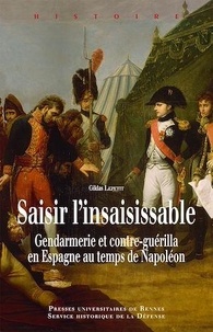 Gildas Lepetit - Saisir l'insaisissable - Gendarmerie et contre-guérilla en Espagne au temps de Napoléon.