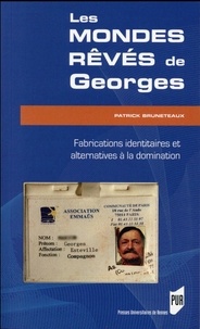 Patrick Bruneteaux - Les mondes rêvés de Georges - Fabrications identitaires et alternatives à la domination.