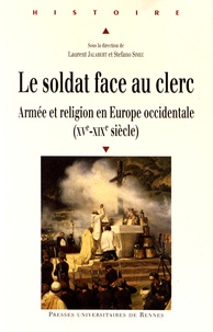 Laurent Jalabert et Stefano Simiz - Le soldat face au clerc - Armée et religion en Europe occidentale (XVe-XIXe siècle).
