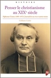 Guillaume Cuchet - Penser le christianisme au XIXe siècle - Alphonse Gratry (1805-1872) Journal de ma vie et autres textes.