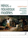 Isabelle Fauquet - Héros et nouveaux modèles - L'exemplarité dans le roman espagnol d'aujourd'hui.