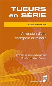 Aurelien Dyjak - Tueurs en série - L'invention d'une catégorie criminelle.