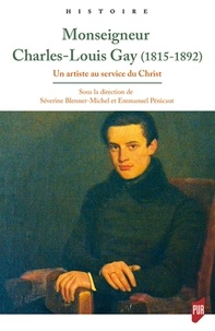 Séverine Blenner-Michel et Emmanuel Pénicaut - Mgr Charles-Louis Gay (1815-1892) - Un artiste au service du Christ.