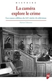 Myriam Tsikounas - La caméra explore le crime - Les causes célèbres du XIXe siècle à la télévision.