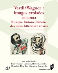 Jean-François Candoni et Hervé Lacombe - Verdi/Wagner : images croisées (1813-2013) - Musique, histoire des idées, littérature et arts.