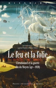 Laurent Vissière et Marion Trévisi - Le feu et la folie - L'irrationnel et la guerre (fin du Moyen Age - 1920).