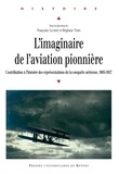 Françoise Lucbert et Stéphane Tison - L'imaginaire de l'aviation pionnière - Contribution à l'histoire des représentations de la conquête aérienne, 1903-1927.