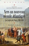 Laurent Veyssière et Philippe Joutard - Vers un nouveau monde atlantique - Les traités de Paris, 1763-1783.