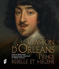 Jean-Marie Constant et Pierre Gatulle - Gaston d'Orléans - Prince rebelle et mécène.