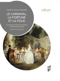 Valentine Toutain-Quittelier - Le carnaval, la fortune et la folie - La rencontre de Paris et Venise à l'aube des Lumières.