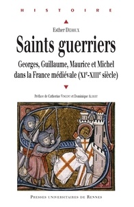 Esther Dehoux - Saints guerriers - Georges, Guillaume, Maurice et Michel dans la France médiévale (XIe-XIIIe siècles).