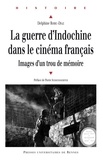 Delphine Robic-Diaz - La guerre d'Indochine dans le cinéma français - Images d'un trou de mémoire.