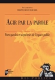 Philippe Juhem et Julie Sedel - Agir par la parole - Porte-paroles et asymétries de l'espace public.