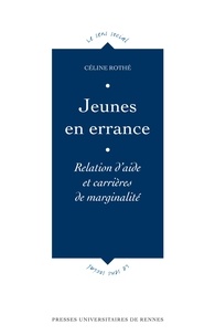 Céline Rothé - Jeunes en errance - Relation d'aide et carrières de marginalité.