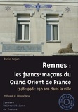 Daniel Kerjan - Rennes : les francs-maçons du Grand Orient de France - 1748-1998 : 250 ans dans la ville.