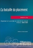 Benjamin Jung - La bataille du placement - Organiser et contrôler le marché du travail, France, 1880-1918.