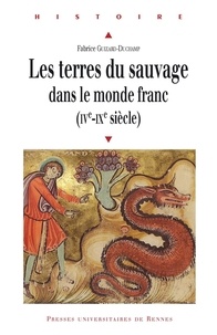 Fabrice Guizard-Duchamp - Les terres du sauvage dans le monde franc - (IVe-IXe siècle).