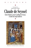 Christine Eichel-Lojkine - Claude de Seyssel - Ecrire l'histoire, penser le politique en France, à l'aube des temps modernes.