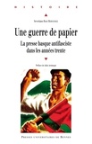 Severiano Rojo Hernandez - Une guerre de papier - La presse basque antifasciste dans les années trente.