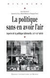 Laurent Le Gall et Michel Offerlé - La politique sans en avoir l'air - Aspects de la politique informelle XIXe-XXIe siècle.