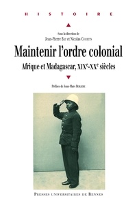 Jean-Pierre Bat et Nicolas Courtin - Maintenir l'ordre colonial - Afrique et Madagascar (XIXe XXe siècles).