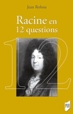 Jean Rohou - Racine en 12 questions.