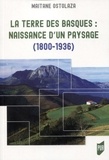 Maitane Ostolaza - La terre des Basques : naissance d'un paysage (1800-1936).