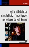 Cyril Camus - Mythe et fabulation dans la fiction fantastique et merveilleuse de Neil Gaiman.