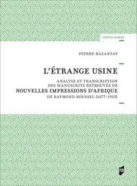 Pierre Bazantay - L'étrange usine - Analyse et transcription des manuscrits retrouvés de Nouvelles impressions d'Afrique de Raymond Roussel (1877-1933).