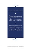 Pauline Barraud de Lagerie - Les patrons de la vertu - De la responsabilité sociale des entreprises au devoir de vigilance.