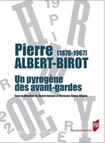 Carole Aurouet et Marianne Simon-Oikawa - Pierre Albert-Birot (1876-1967) - Un pyrogène des avant-gardes.