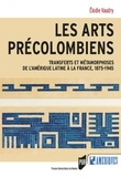 Elodie Vaudry - Les arts précolombiens - Transferts et métamophoses de l'Amérique latine à la France, 1875-1945.