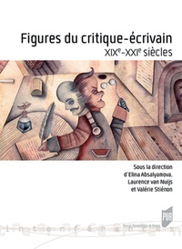Elina Absalyamova et Laurence Van nuijs - Figures du critique-écrivain - XIXe-XXIe siècles.