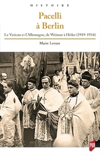 Marie Levant - Pacelli à Berlin - Le Vatican et l'Allemagne, de Weimar à Hitler (1919-1934).