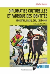 Juliette Dumont - Diplomaties culturelles et fabrique des identités - Argentine, Brésil, Chili (1919-1946).