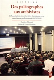 Damien Hamard - Des paléographes aux archivistes - L'Association des archivistes français au coeur des réseaux professionnels (1970-2010).