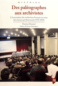 Damien Hamard - Des paléographes aux archivistes - L'Association des archivistes français au coeur des réseaux professionnels (1970-2010).