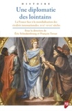 Eric Schnakenbourg et François Ternat - Une diplomatie des lointains - La France face à la mondialisation des rivalités internationales, XVIIe-XVIIIe s.