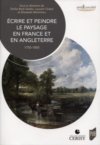 Emilie Beck-Saiello et Laurent Chatel - Ecrire et peindre le paysage en France et en Angleterre - 1750-1850.