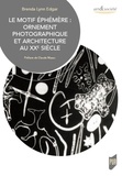Brenda Lynn Edgar - Le motif éphémère : ornement photographique et architecture au XXe siècle.
