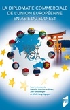 Joël Lebullenger et Minh Hang Nguyen - La diplomatie commerciale de l'Union européenne en Asie du Sud-Est.