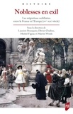 Laurent Bourquin et Olivier Chaline - Noblesses en exil - Les migrations nobiliaires entre la France et l'Europe (XVe-XIXe siècle).