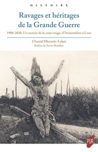 Chantal Dhennin-Lalart - Ravages et héritages de la Grande Guerre - 1900-2020. Un secteur de la zone rouge, d'Armentières à Lens.