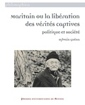 Sylvain Guéna - Maritain ou la libération des vérités captives - Politique et société.